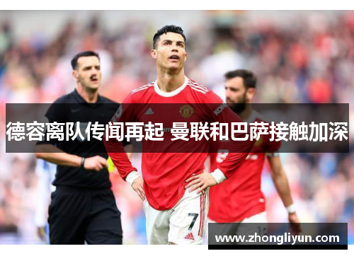 德容离队传闻再起 曼联和巴萨接触加深